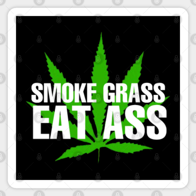 Smoke Grass Eat Ass Weed Sticker Teepublic